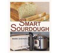 Smart Sourdough: The No-Starter, No-Waste, No-Cheat, No-Fail Way to Make Naturally Fermented Bread in 24 Hours or Less (Smart Fermenting)