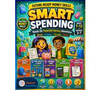 Smart Spending: Hands-On Financial Literacy Adventures for Kids Ages 7-12: Needs vs. Wants, Consumer Math, Advertising & Smart Money Choices: 2 (Future-Ready Money Skills)