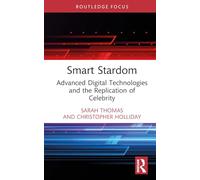 Smart Stardom: Advanced Digital Technologies and the Replication of Celebrity (Routledge Focus on Digital Media and Culture)