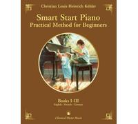 Smart Start Piano: Practical Method for Beginners, Books I-III - Christian Louis Heinrich KÖHLER - Classical Piano Music: Progressive step-by-step ... practical lessons • 150 exercises • EN/FR/DE