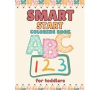 Smart Start with ABC & 123 Coloring book for Toddlers: Fun & Easy to Color Pictures for Ages 2-5 | Educational Activity for Boys & Girls | Large Print ... | Adorable Illustrations for Young Explorers