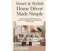 Smart & Stylish Home Décor Made Simple: Transform Your Space into Elegant, Cozy Interiors on a Budget with Practical Design Tips & Creative Ideas