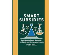 SMART SUBSIDIES: Redesigning Public Spending for Equity and Sustainable Growth: Transform Subsidies for Sustainable Development, Climate Action, and ... (Public Policy Administration and Reforms)