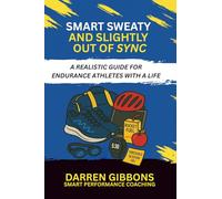 Smart, Sweaty, and Slightly Out of Sync: A Realistic Guide for Endurance Athletes with a Life