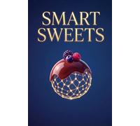 Smart Sweets: Stop Sugar Cravings and Late Night Binge Eating with Low Carb Desserts, Sugar Free Treats, Keto Friendly Recipes, Metabolism Boosting ... Weight Loss Solutions (Smart Nutrition)