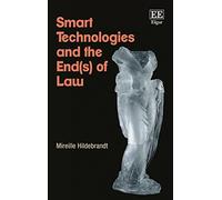 Smart Technologies and the End(s) of Law: Novel Entanglements of Law and Technology