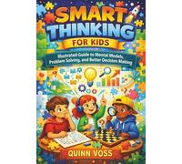 Smart Thinking for Kids: Illustrated Guide to Mental Models, Problem Solving, and Better Decision Making