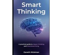 Smart Thinking: How to Think Clearly, Act Purposefully, and Live Intelligently