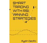 SMART TRADING WITH RSI; WINNING STRATEGIES: “Time-Tested and Forward-Thinking RSI Strategies for Market Success”