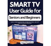 Smart TV User Guide for Seniors and Beginners: Simple home navigation, sound settings, and app fixes in plain language.
