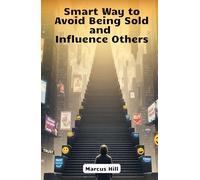 Smart Way to Avoid Being Sold and Influence Others: Protect Yourself from Sales Tricks and Win Every Negotiation