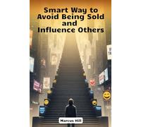 Smart Way to Avoid Being Sold and Influence Others: Protect Yourself from Sales Tricks and Win Every Negotiation