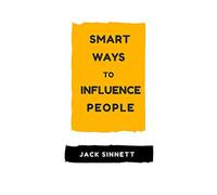 Smart Ways To Influence People: Building Social Relationships