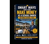 SMART WAYS YOU CAN MAKE MONEY AS A SCHOOL OWNER BEYOND SCHOOL FEES: A Complete Step-by-Step Guide to Building a Financially Sustainable School (Modern African Entrepreneur)