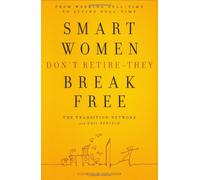 Smart Women Don't Retire - They Break Free: From Working Full-time to Living Full-time