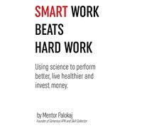 Smart work beats hard work: Using science to perform better, live healthier and invest money