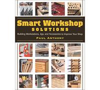 Smart Workshop Solutions: Building Workstations, Jigs, and Accessories to Improve Your Shop