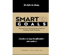 SMARTER GOALS: Moving from Managing Execution to Leading Value Creation