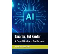 Smarter, Not Harder: A Small Business Guide to AI