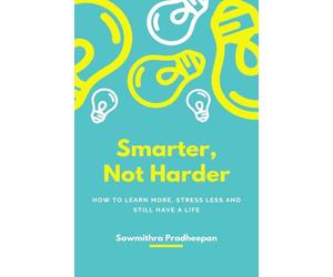Smarter, Not Harder: “How to Learn More, Stress Less, and Still Have a Life.”