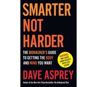 SMARTER NOT HARDER: The Biohacker's Guide to Getting the Body and Mind You Want by Dave Asprey