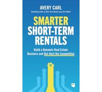 Smarter Short-Term Rentals: Build a Dynamic Real Estate Business and Out-Host the Competition