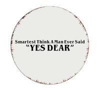 Smartest' Think A Man Ever Said Yes Dear Retro Metal Tin Sign Vintage Cabin Signs Wall Decor Garage Signs for Terrace Yard Office 9x9 Inch Round