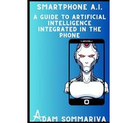 Smartphone A.I: A Guide to Artificial Intelligence Integrated in the Phone