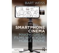 Smartphone Cinema: Making Great Films with Your Mobile Phone