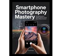 Smartphone-Fotografie: Der ultimative Leitfaden zum Aufnehmen professioneller Fotos mit Ihrem iPhone oder Android