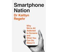 Smartphone Nation: Why We're All Addicted to Screens and What You Can Do About It