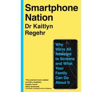 Smartphone Nation : Why We're All Addicted to Screens and What Your Family Can Do About It