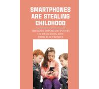 Smartphones Are Stealing Childhood: The Main Important Points On Detaching Kids From Electronics