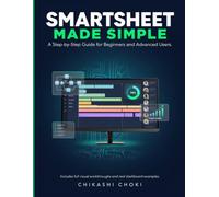 SMARTSHEET MADE SIMPLE: A Step-by-Step Guide for Beginners and Advanced Users