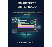 SMARTSHEET SIMPLIFICADO: Una Guía Paso a Paso para Principiantes y Usuarios Avanzados
