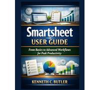 Smartsheet User Guide: From Basics to Advanced Workflows for Peak Productivity