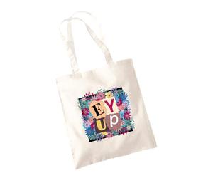 SMARTYPANTS Ey Up Tote Bag - Novelty Saying Yorkshire Dialect Slang Colourful Floral Funny Fun Joke Silly Presents Gifts Cotton Shopper (Natural)