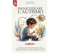 SMASCHERARE L'AUTISMO: Dalla Diagnosi all’Autonomia: Il Manuale Pratico per Genitori. Come Capire il Mondo di tuo Figlio, Gestire i Meltdown e Costruire un Futuro di Inclusione.