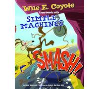 Smash!: Wile E. Coyote Experiments with Simple Machines (Wile E. Coyote, Physical Science Genius)