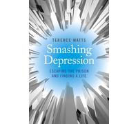 Smashing Depression - Escaping the Prison and Finding a Life
