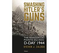 Smashing Hitler's Guns: The Rangers at Pointe-du-Hoc, D-Day 1944