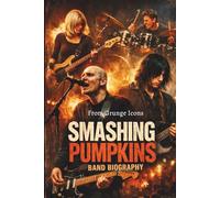 SMASHING PUMPKINS BAND BIOGRAPHY: From Grunge Icons