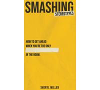 Smashing Stereotypes : How to Get Ahead When You're The Only ______ In The Room