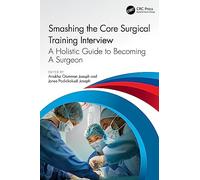Smashing The Core Surgical Training Interview: A Holistic guide to becoming a surgeon