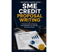 SME Credit Proposal Writing: A Practical Guide to Preparing Credit Appraisals, Loan Proposals and Sanction Notes (SME Credit Mastery Series)
