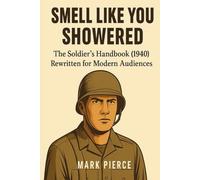 Smell Like You Showered: The Soldier’s Handbook (1940) Rewritten for Modern Audiences