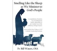 Smelling Like the Sheep as We Minister to God’s People: A compilation of articles on everything from family spirituality to pre-marital sex to the influence of Pope Francis