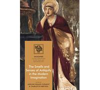 Smells and Senses of Antiquity in the Modern Imagination, The (IMAGINES - Classical Receptions in the Visual and Performing Arts)