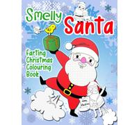 SMELLY SANTA Farting Christmas Colouring Book: Funny Flatulent Santa Claus Stocking Filler With Hilarious Selection Of Santa's Farts For Kids Of All Ages