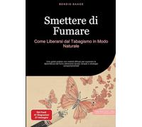 Smettere di Fumare: Come Liberarsi dal Tabagismo in Modo Naturale: Una guida pratica con metodi efficaci per superare la dipendenza dal fumo attraverso ipnosi, terapie e strategie comportamentali